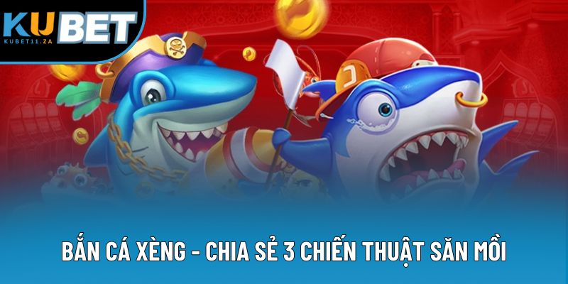 Bắn Cá Xèng - Tổng Hợp 3 Chiến Thuật Săn Mồi Cực Hiệu Quả 1 Bắn Cá Xèng - Chia Sẻ Bí Quyết Bắn Súng Cực Đỉnh 2025