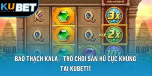Bảo Thạch Kala - Trò Chơi Săn Hũ Cực Khủng Tại Kubet11