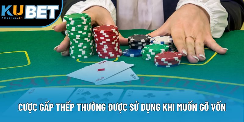 Cược gấp thếp thường được sử dụng khi muốn gỡ vốn Cược gấp thếp thường được sử dụng khi muốn gỡ vốn