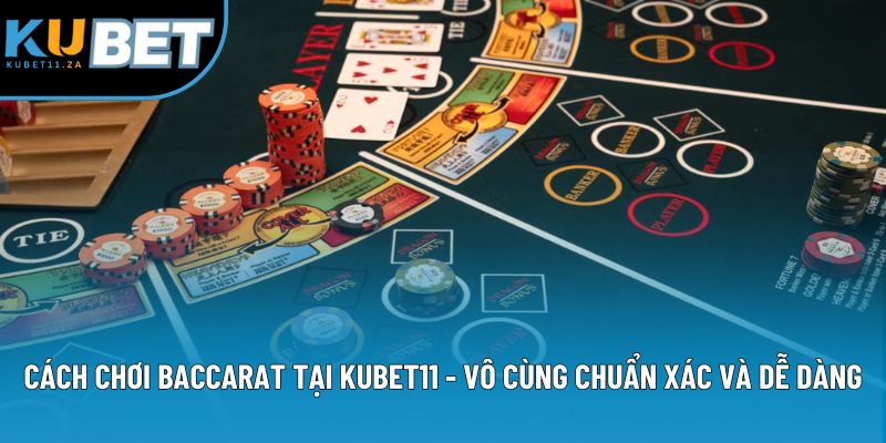 Cách Chơi Baccarat - Chơi Chuẩn Để Tăng Cao Tỷ Lệ Thắng Tại KUBET11 1 Cách Chơi Baccarat Tại KUBET11 - Chuẩn Xác Và Dễ Dàng