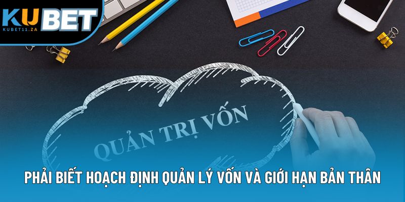 Phải biết hoạch định quản lý vốn và giới hạn bản thân Phải biết hoạch định quản lý vốn và giới hạn bản thân