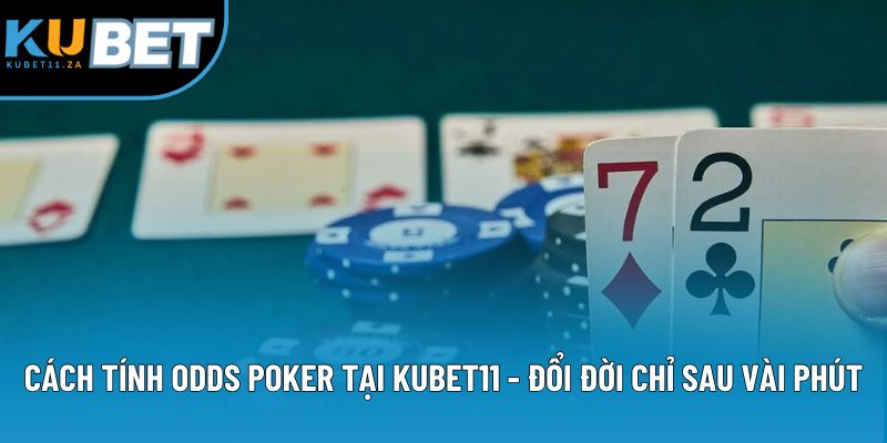 Cách Tính Odds Poker Tại KUBET11 - Đổi Đời Chỉ Sau Vài Phút