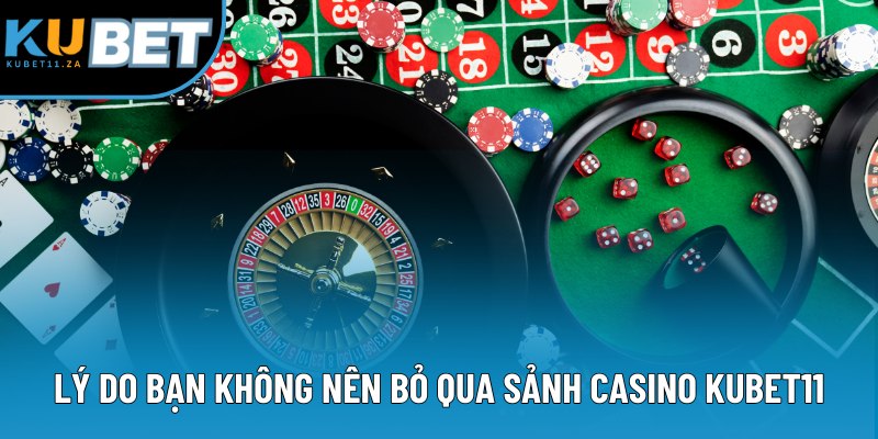 Lý do bạn không nên bỏ qua sảnh casino KUBET11