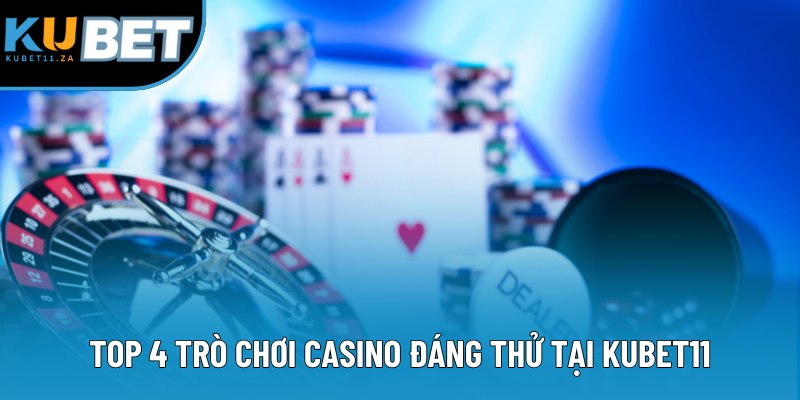 Top 4 trò chơi casino đáng thử tại KUBET11