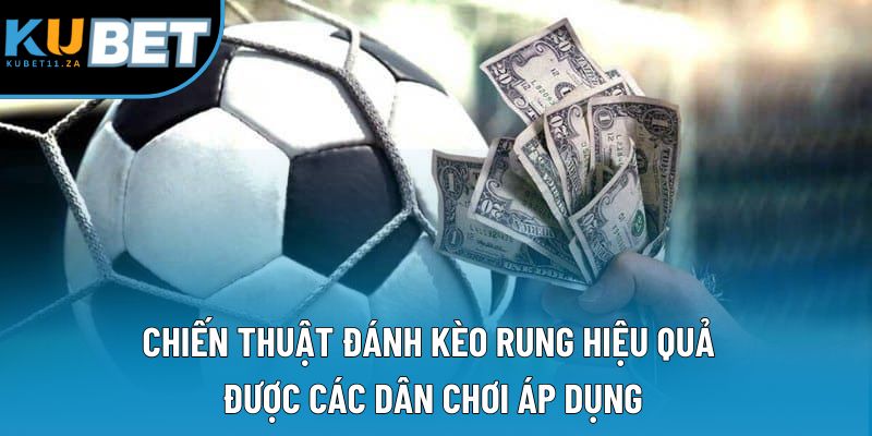 Chiến thuật đánh kèo rung hiệu quả được các dân chơi áp dụng