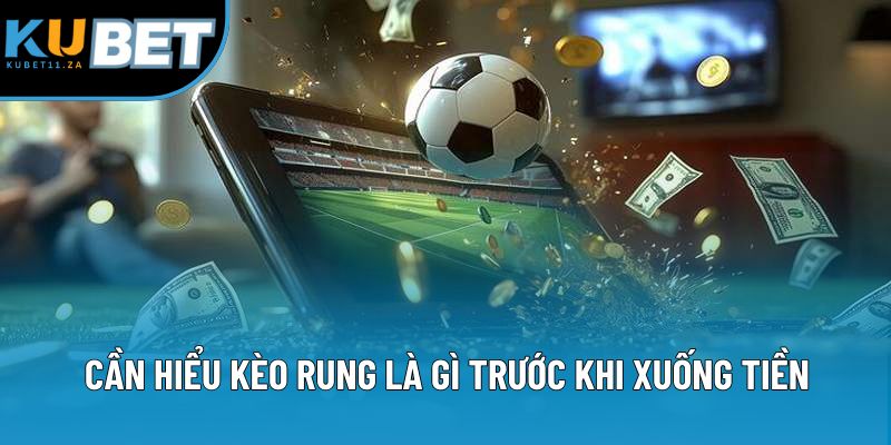 Cần hiểu kèo rung là gì trước khi xuống tiền