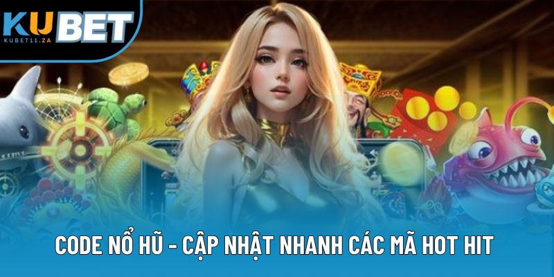 Code Nổ Hũ - Cập Nhật Nhanh Các Mã Hot Hit Mới Nhất 2025