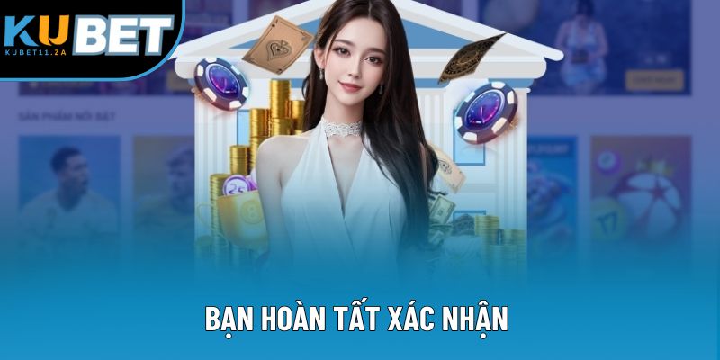 Bạn hoàn tất xác nhận 