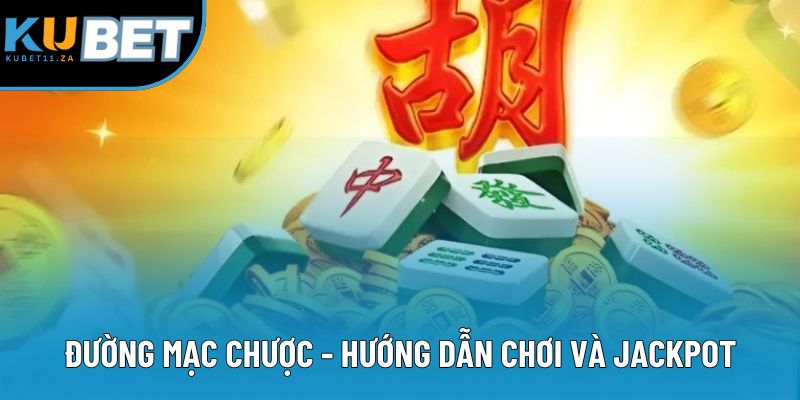 Đường Mạc Chược - Hướng Dẫn Chơi Và Săn Jackpot Khủng