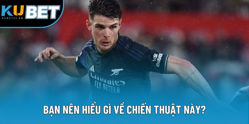 Bạn nên hiểu gì về chiến thuật này?