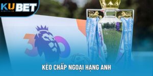Kèo Chấp Ngoại Hạng Anh: Tìm Hiểu Chi Tiết Cùng KUBET11
