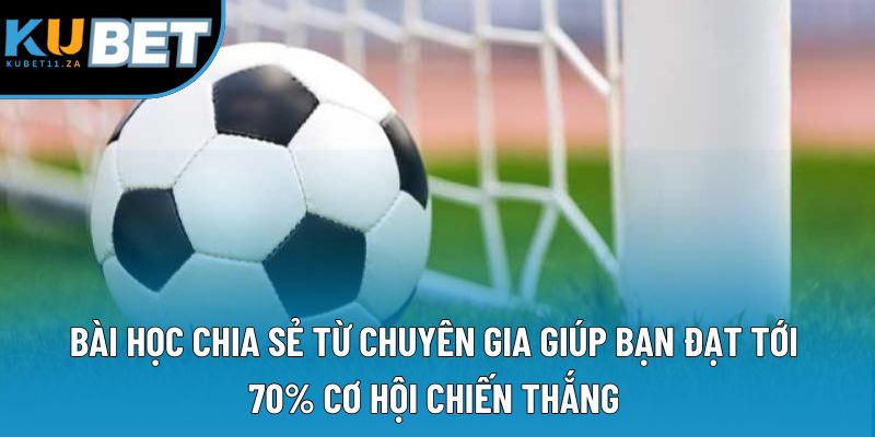 Bài học chia sẻ từ chuyên gia giúp bạn đạt tới 70% cơ hội chiến thắng Bài học chia sẻ từ chuyên gia giúp bạn đạt tới 70% cơ hội chiến thắng