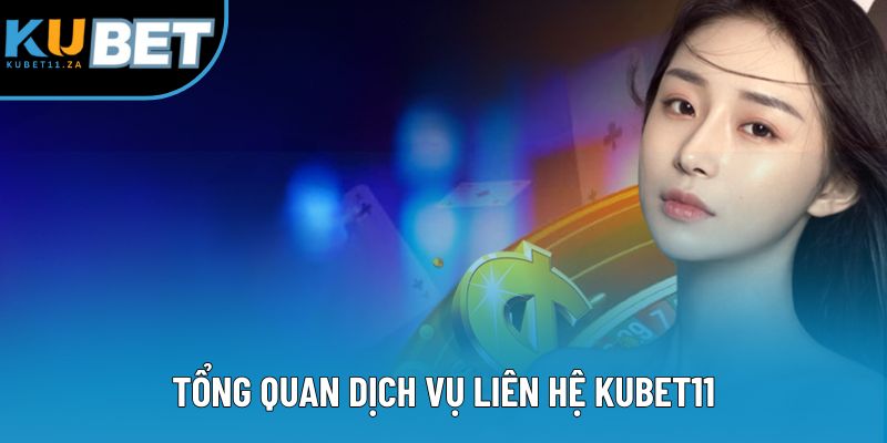Tổng quan dịch vụ liên hệ KUBET11