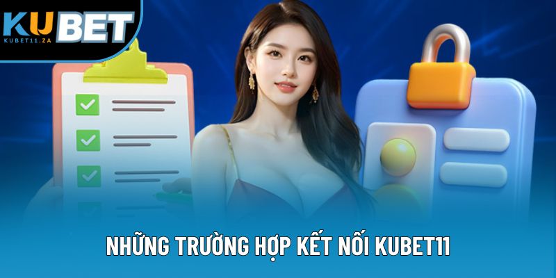 Những trường hợp kết nối KUBET11