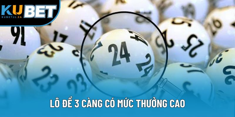 Lô đề 3 càng có mức thưởng cao