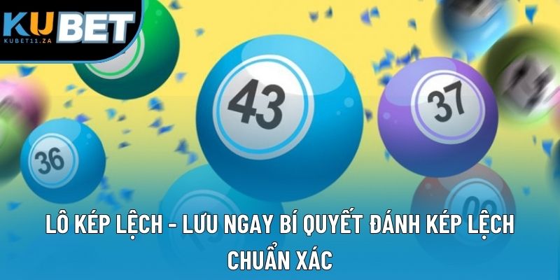Lô Kép Lệch - Lưu Ngay Bí Quyết Đánh Kép Lệch Chuẩn Xác