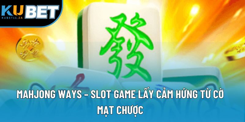 Mahjong Ways – Slot Game Lấy Cảm Hứng Từ Cờ Mạt Chược