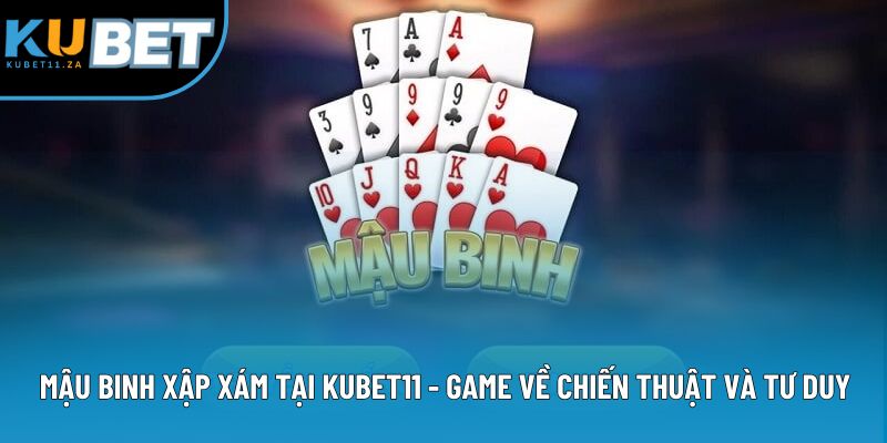 Mậu Binh Xập Xám KUBET11 - Tham Gia Chỉ Với Vài Thao Tác Đơn Giản 1 Mậu Binh Xập Xám Tại KUBET11 - Game Về Chiến Thuật Và Tư Duy