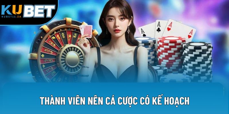 Thành viên nên cá cược có kế hoạch