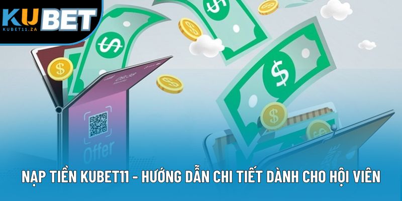 Nạp Tiền Kubet11 - Hướng Dẫn Chi Tiết Dành Cho Hội Viên