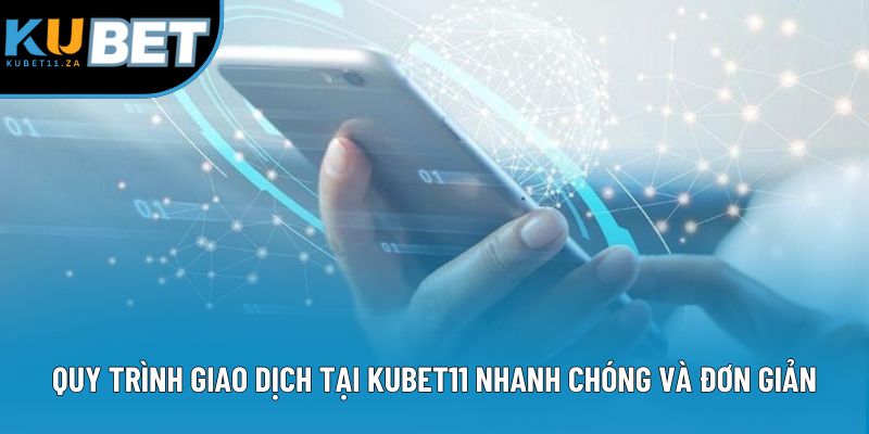 Quy trình giao dịch tại Kubet11 nhanh chóng và đơn giản