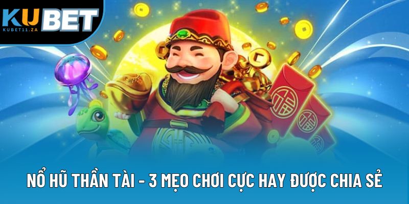 Nổ Hũ Thần Tài - 3 Mẹo Chơi Cực Hay Chia Sẻ Từ Chuyên Gia