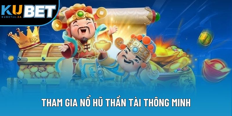 Tham gia nổ hũ thần tài thông minh