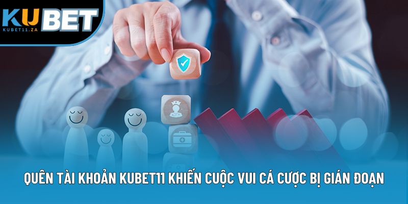 Quên tài khoản Kubet11 khiến cuộc vui cá cược bị gián đoạn