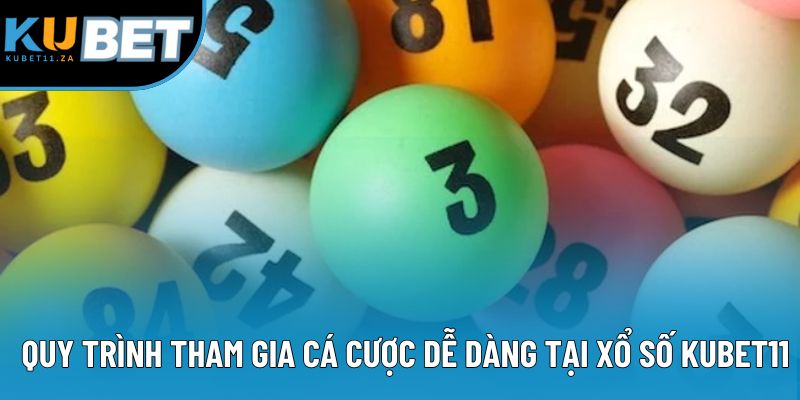 Quy trình tham gia cá cược dễ dàng tại xổ số KUBET11