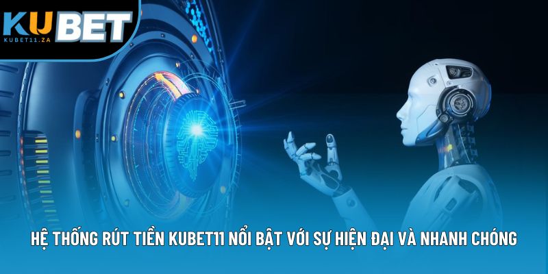 Hệ thống rút tiền Kubet11 nổi bật với sự hiện đại và nhanh chóng