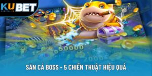 Săn Cá Boss - Hướng Dẫn Hạ Gục Nhanh Với 5 Tuyệt Chiêu