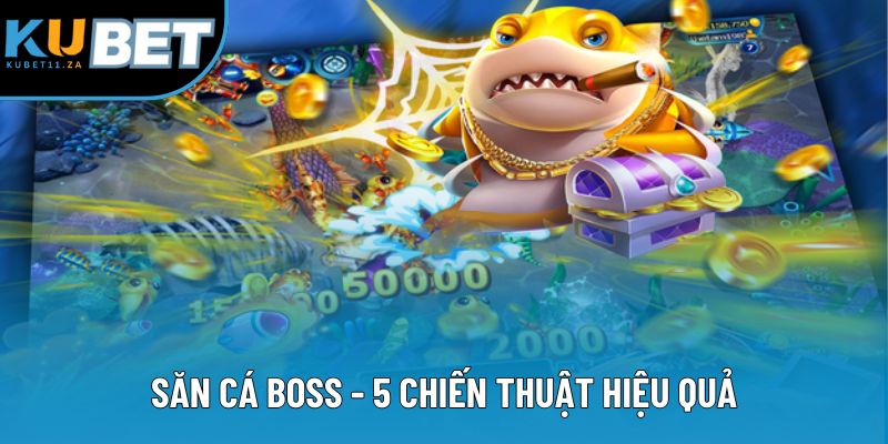 Săn Cá Boss - 5 Chiến Thuật Hiệu Quả Và Rinh Thưởng Khủng 2025 1 Săn Cá Boss - Hướng Dẫn Hạ Gục Nhanh Với 5 Tuyệt Chiêu