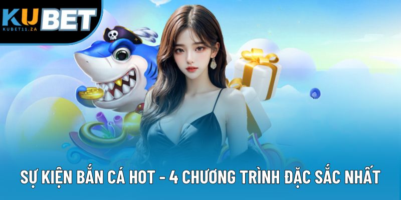 Sự Kiện Bắn Cá Hot - Top 4 Chương Trình Đặc Sắc Nhất Hiện Nay 1 Sự Kiện Bắn Cá Hot - 4 Chương Trình Được Yêu Thích Nhất