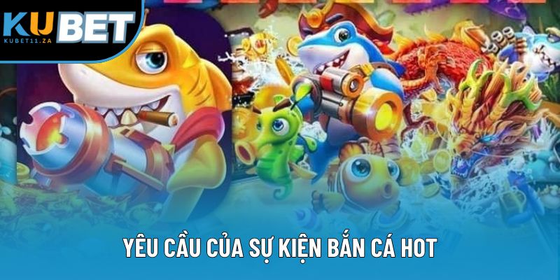 Yêu cầu của sự kiện bắn cá hot Yêu cầu của sự kiện bắn cá hot